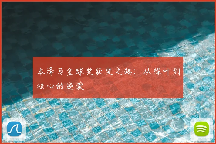 本泽马金球奖获奖之路：从绿叶到核心的逆袭