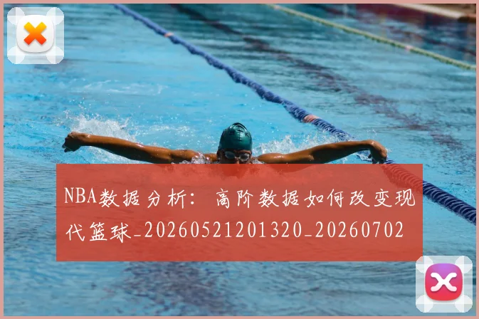 NBA数据分析：高阶数据如何改变现代篮球_20260521201320_20260702170534