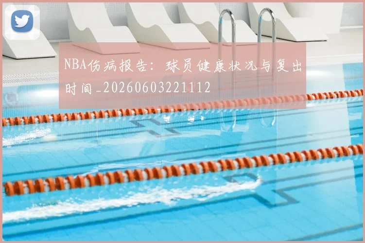 NBA伤病报告：球员健康状况与复出时间_20260603221112