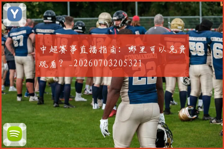 中超赛事直播指南:哪里可以免费观看?_20260703205321