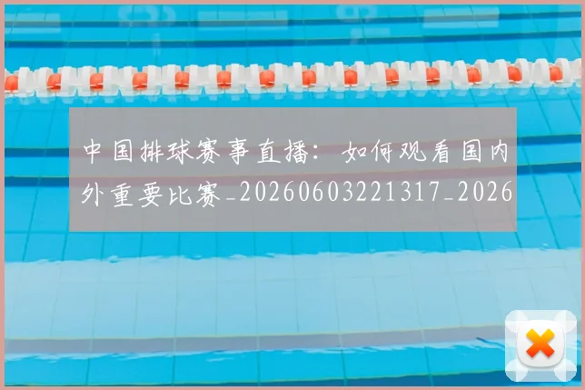 中国排球赛事直播：如何观看国内外重要比赛_20260603221317_20260716183119